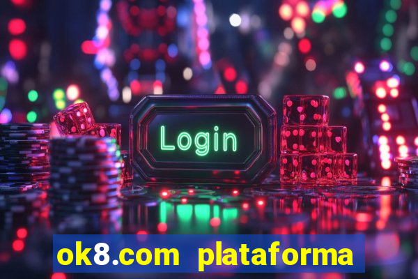 ok8.com plataforma de jogos